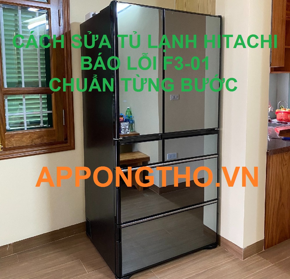 Quy trình sửa tủ lạnh Hitachi bị lỗi F3-01 Chuẩn An Toàn