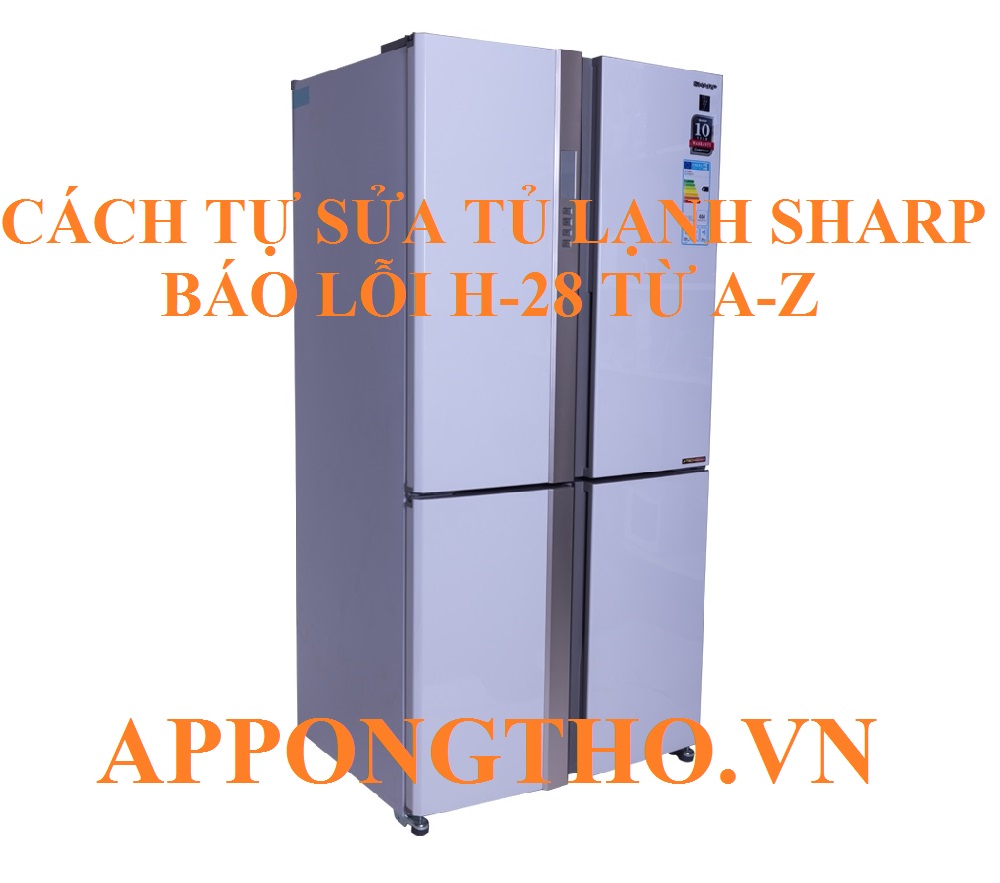 Tủ lạnh Sharp lỗi H-28 Các nguyên nhân và cách xử lý