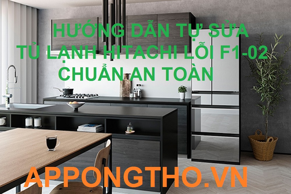 Hướng dẫn sửa tủ lạnh Hitachi báo lỗi F1-02 chuẩn an toàn